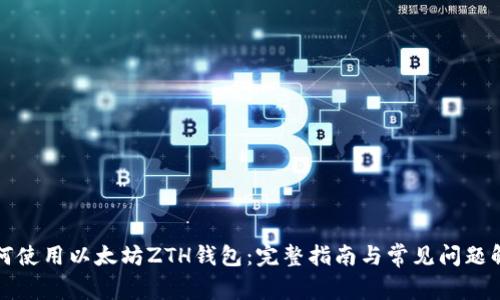 如何使用以太坊ZTH钱包:完整指南与常见问题解答